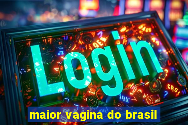 maior vagina do brasil